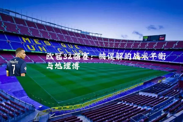 欧冠32强赛:被误解的战术平衡与地理博弈