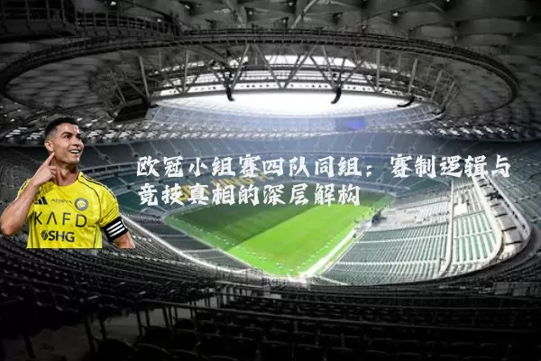 欧冠小组赛四队同组：赛制逻辑与竞技真相的深层解构