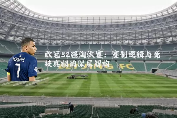 欧冠32强淘汰赛:赛制逻辑与竞技真相的深层解构