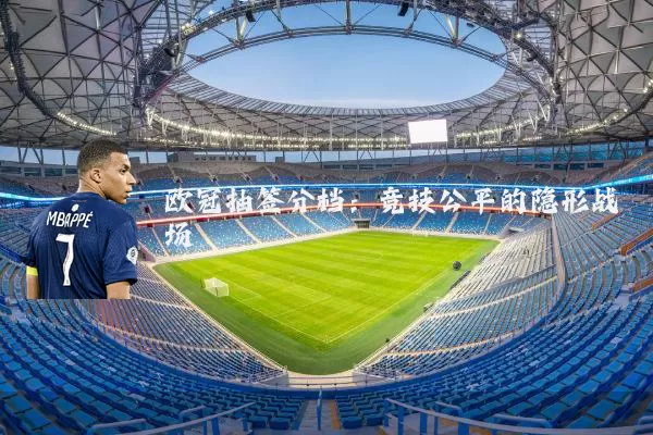 欧冠抽签分档:竞技公平的隐形战场