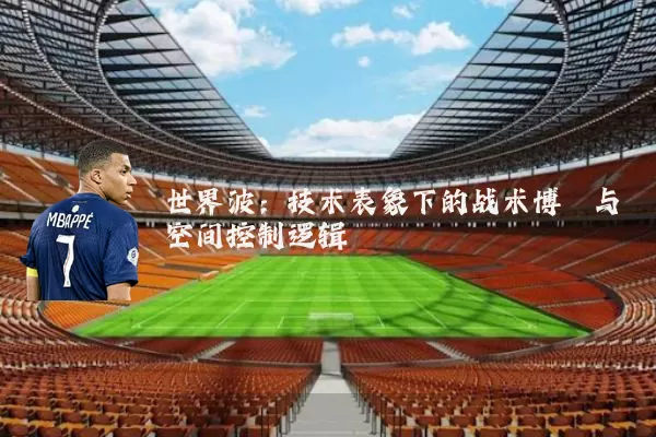 世界波:技术表象下的战术博弈与空间控制逻辑