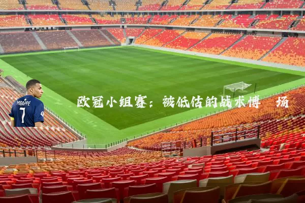 欧冠小组赛:被低估的战术博弈场